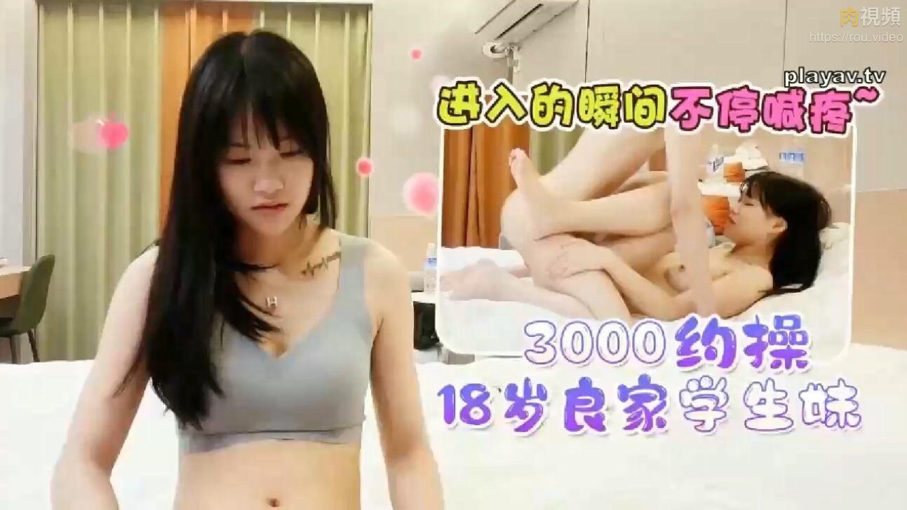 3000約操18歲良家學生妹，進入的瞬間不停喊疼